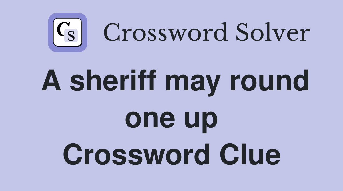 A sheriff may round one up Crossword Clue