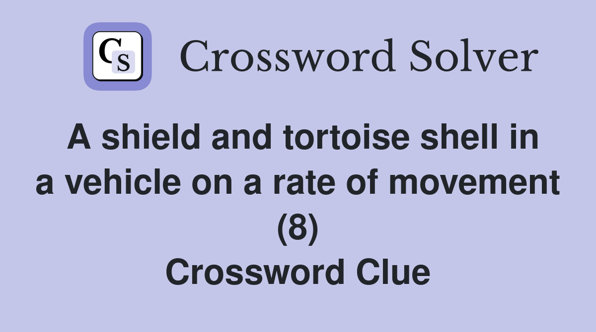 A shield and tortoise shell in a vehicle on a rate of movement (8) Crossword Clue