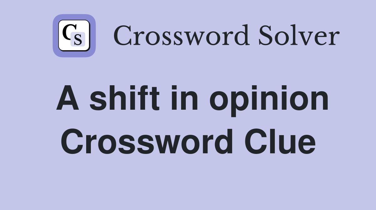 A shift in opinion Crossword Clue