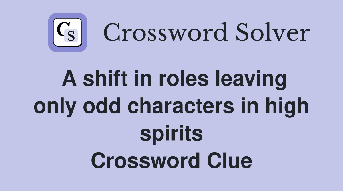 A shift in roles leaving only odd characters in high spirits Crossword Clue