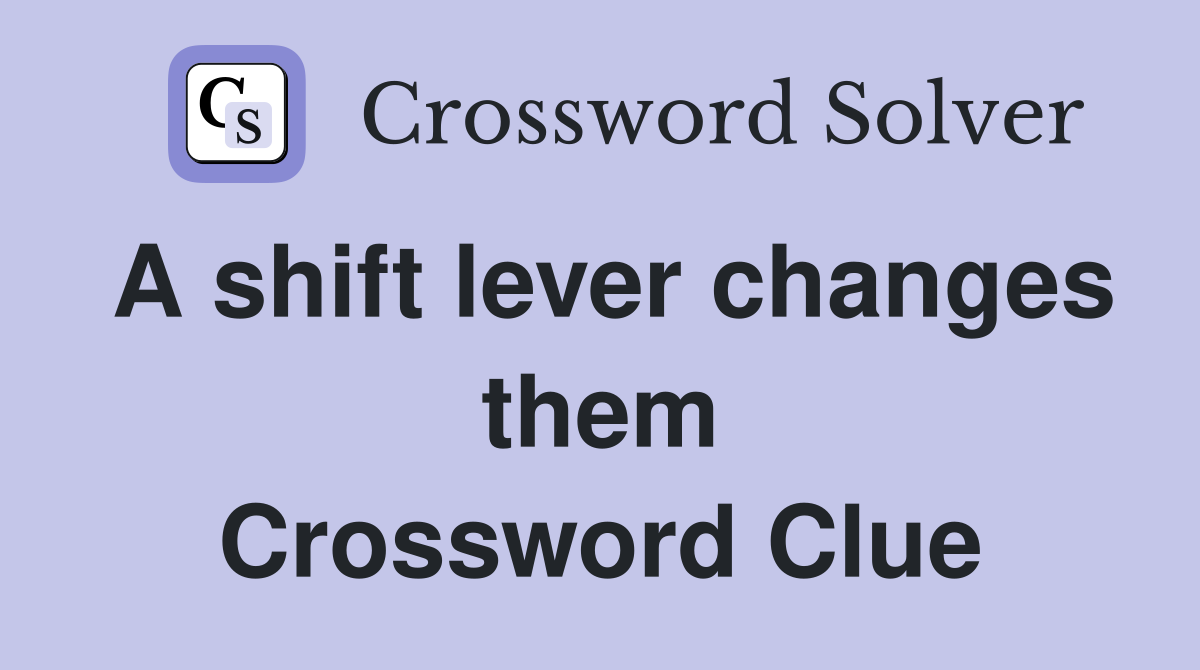A shift lever changes them Crossword Clue