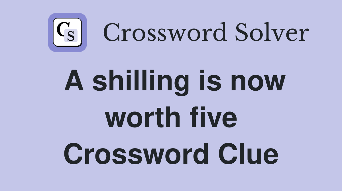 A shilling is now worth five Crossword Clue