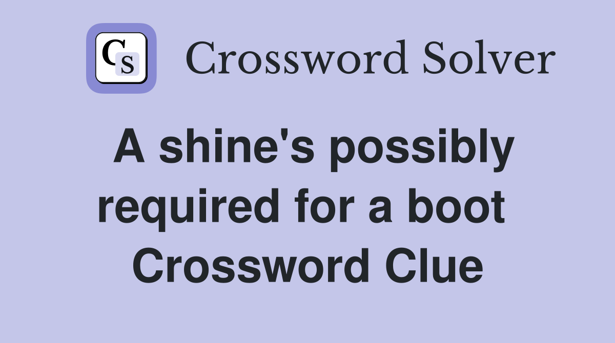 A shine's possibly required for a boot  Crossword Clue
