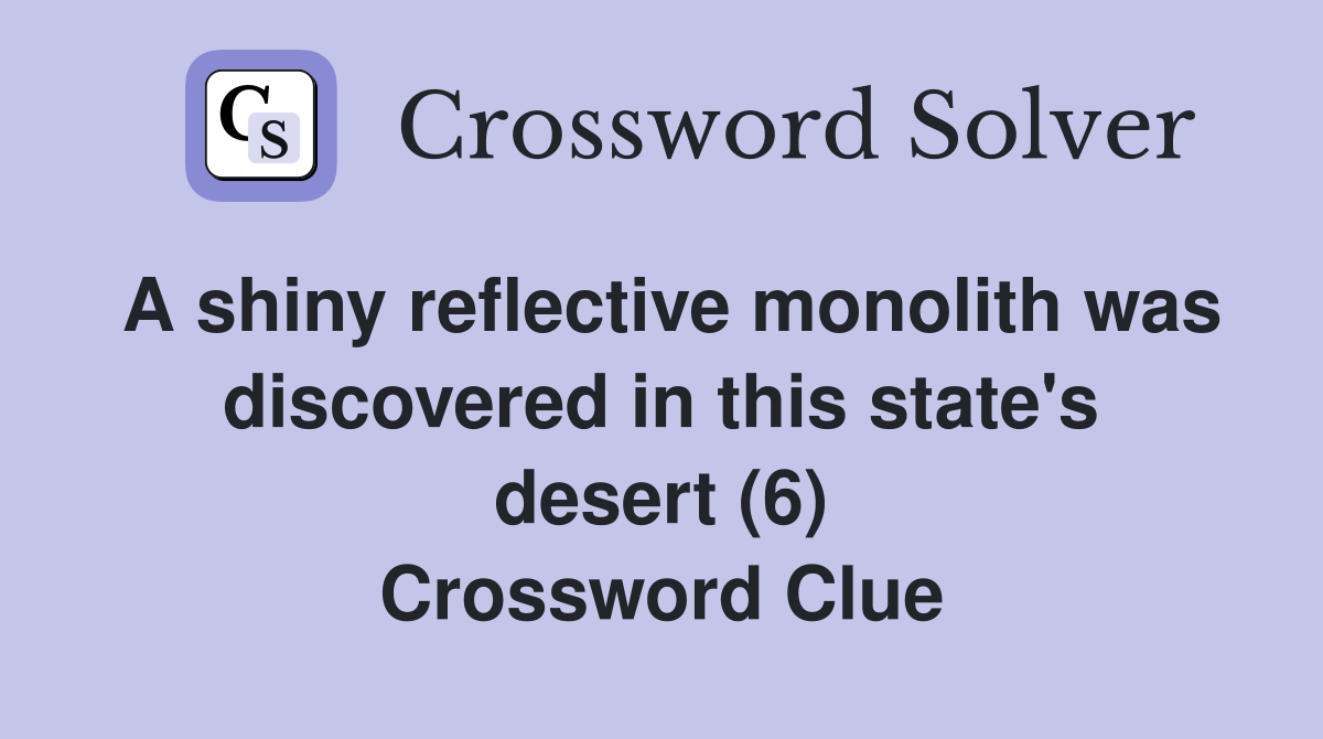A shiny reflective monolith was discovered in this state's desert (6) Crossword Clue