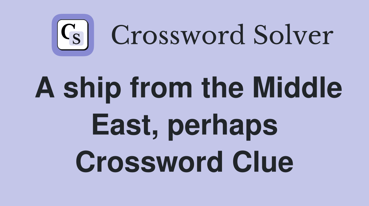 A ship from the Middle East, perhaps Crossword Clue