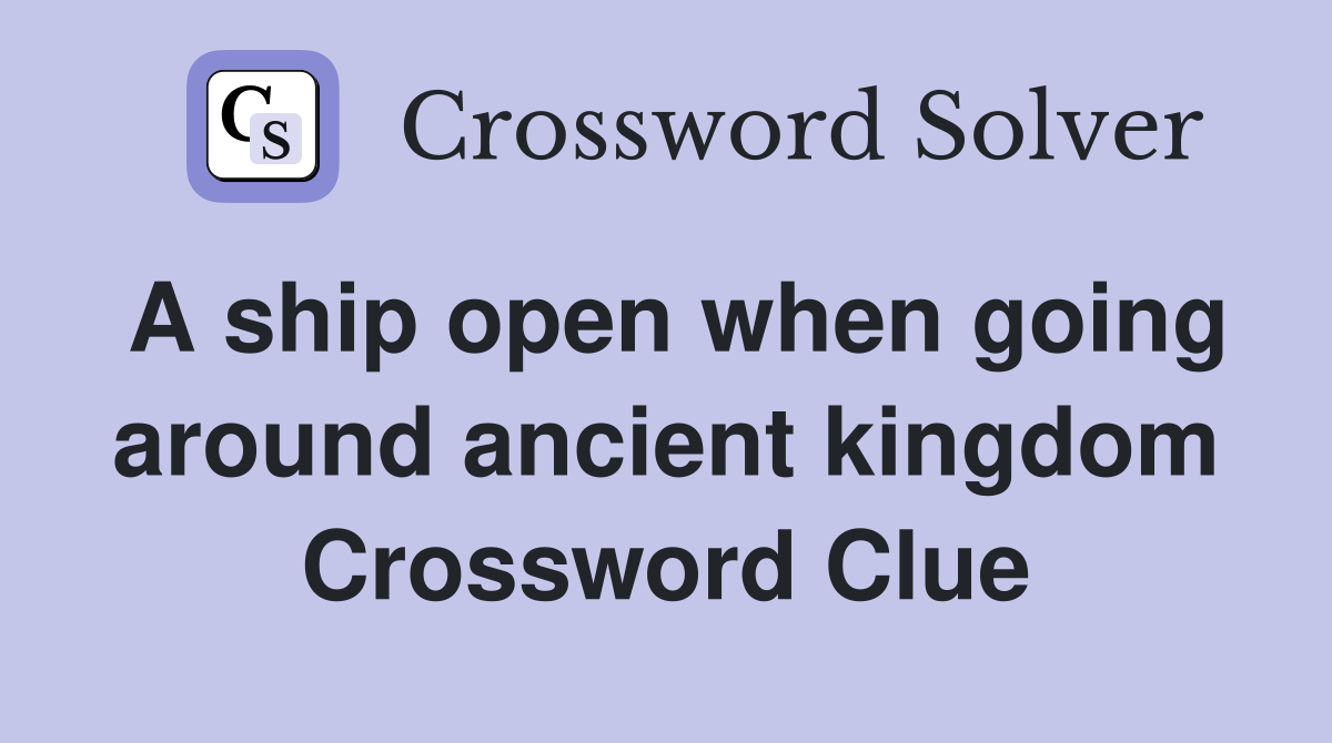A ship open when going around ancient kingdom Crossword Clue