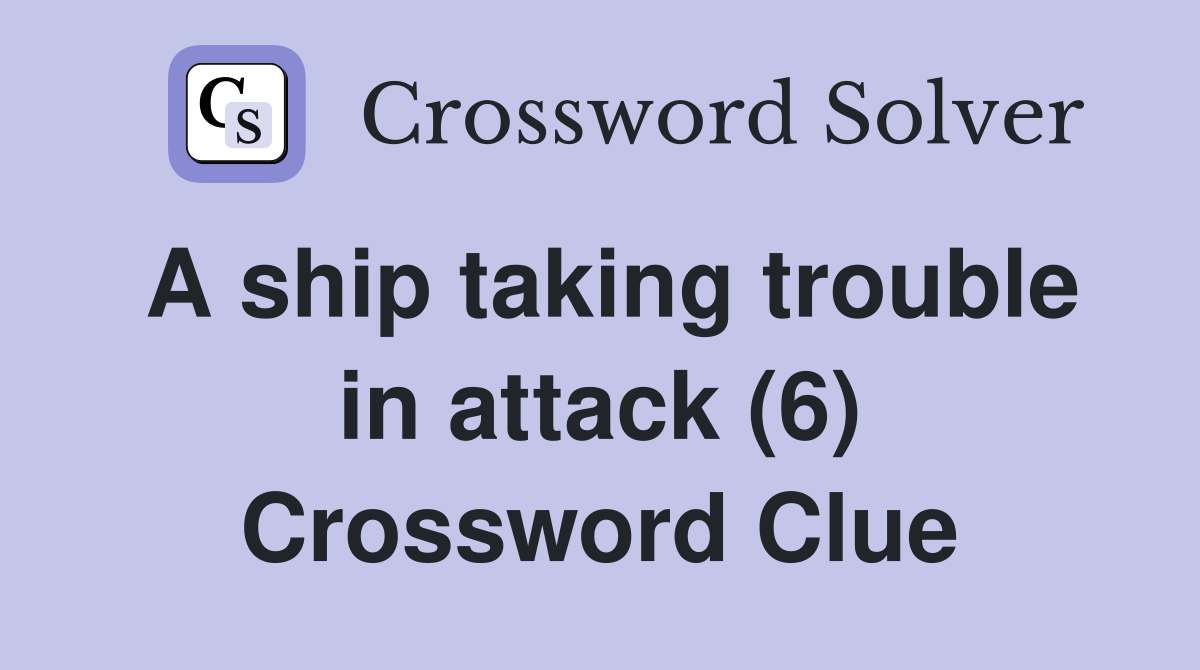 A ship taking trouble in attack (6) Crossword Clue