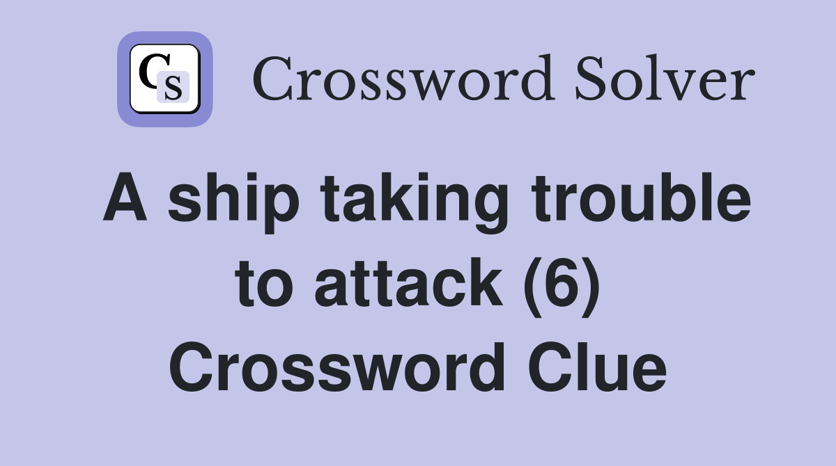 A ship taking trouble to attack (6) Crossword Clue