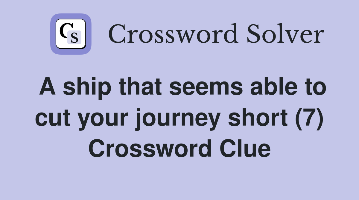 A ship that seems able to cut your journey short (7) Crossword Clue