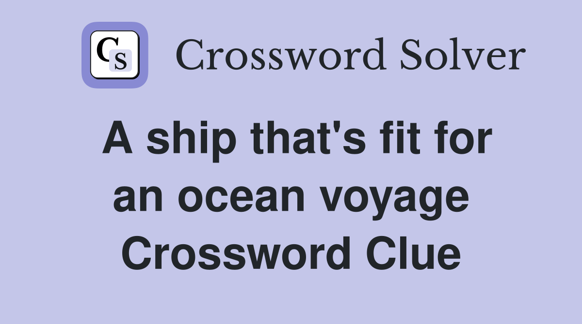A ship that's fit for an ocean voyage Crossword Clue
