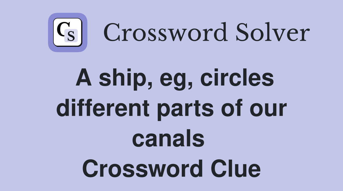 A ship, eg, circles different parts of our canals  Crossword Clue