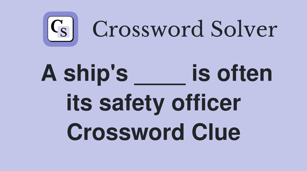 A ship's ____ is often its safety officer Crossword Clue
