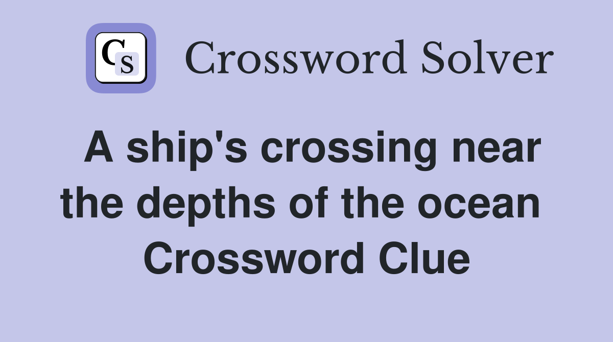 A ship's crossing near the depths of the ocean  Crossword Clue