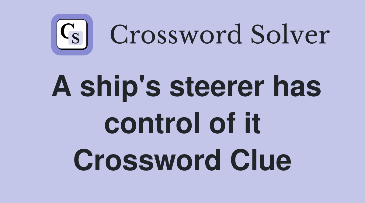 A ship's steerer has control of it Crossword Clue