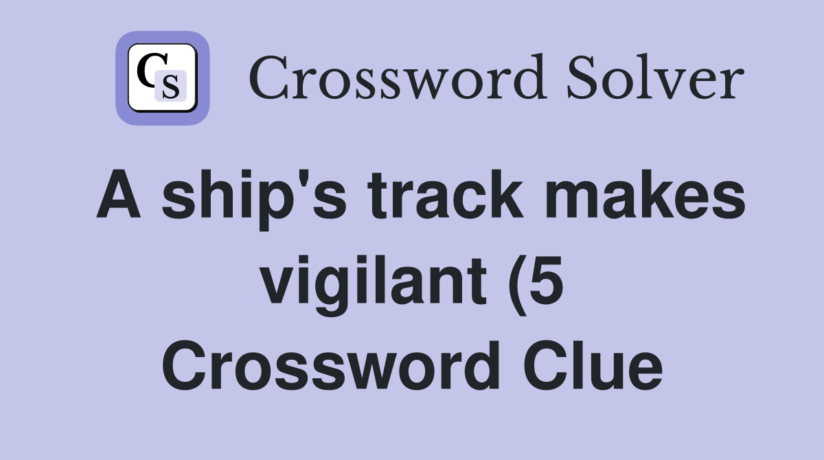 A ship #39 s track makes vigilant (5) Crossword Clue Answers Crossword A ship #39 s track makes vigilant (5) Crossword Clue Answers Crossword