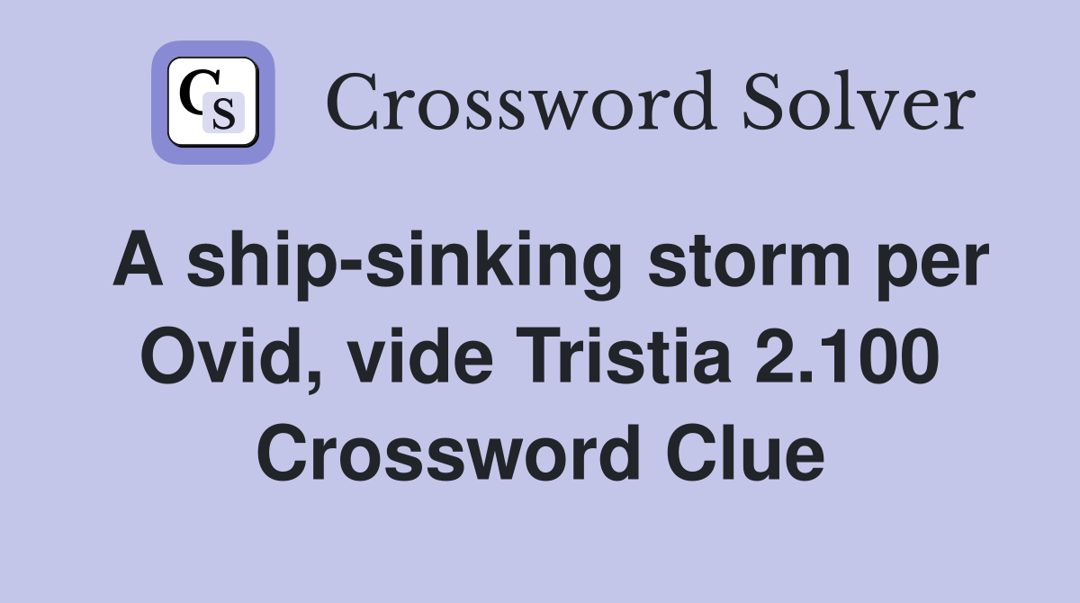 A ship-sinking storm per Ovid, vide Tristia 2.100 Crossword Clue