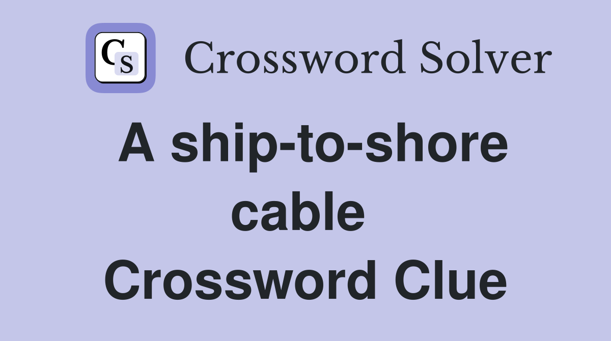 A ship-to-shore cable  Crossword Clue
