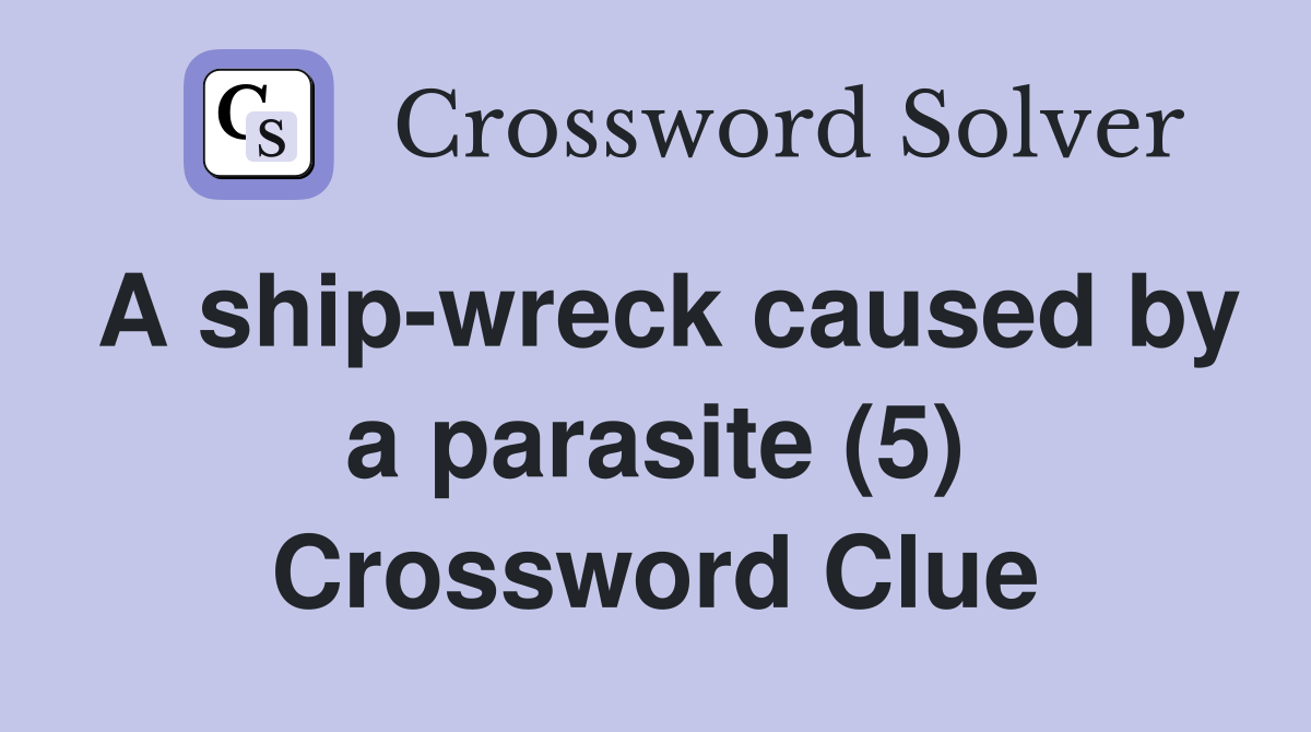 A ship-wreck caused by a parasite (5) Crossword Clue