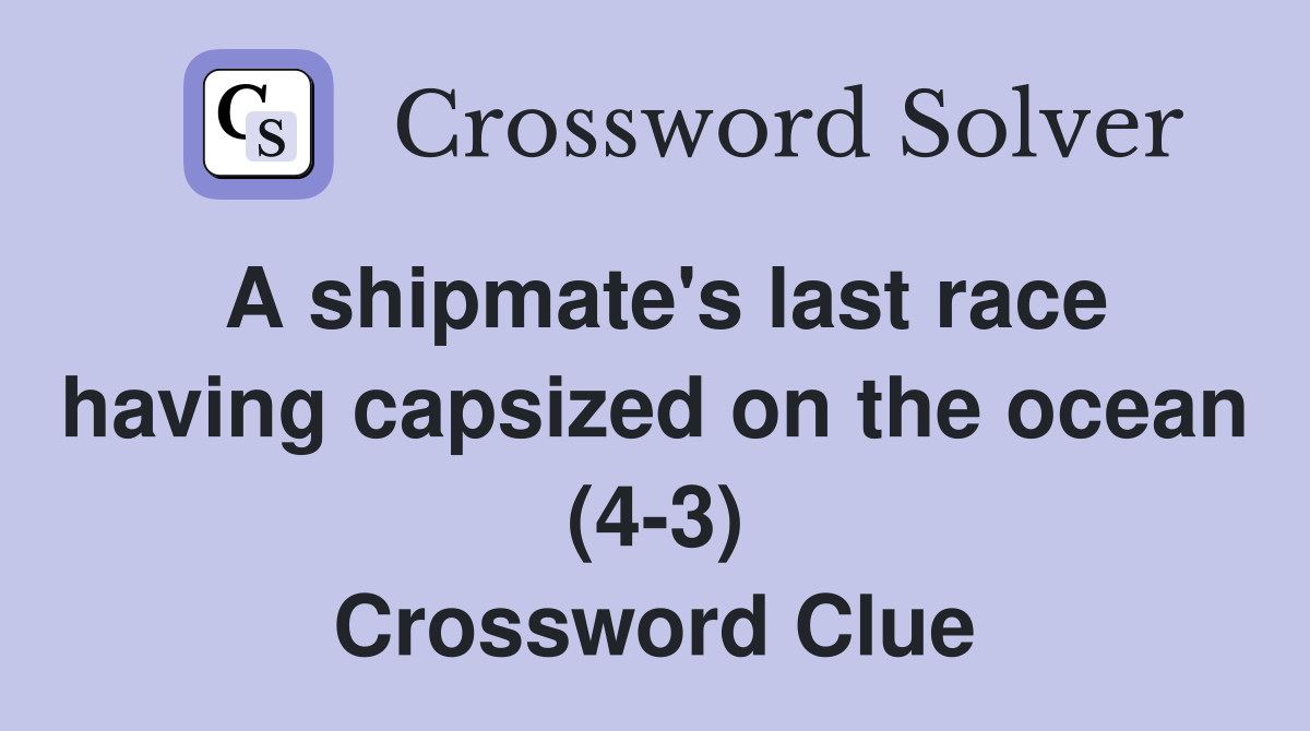 A shipmate's last race having capsized on the ocean (4-3) Crossword Clue