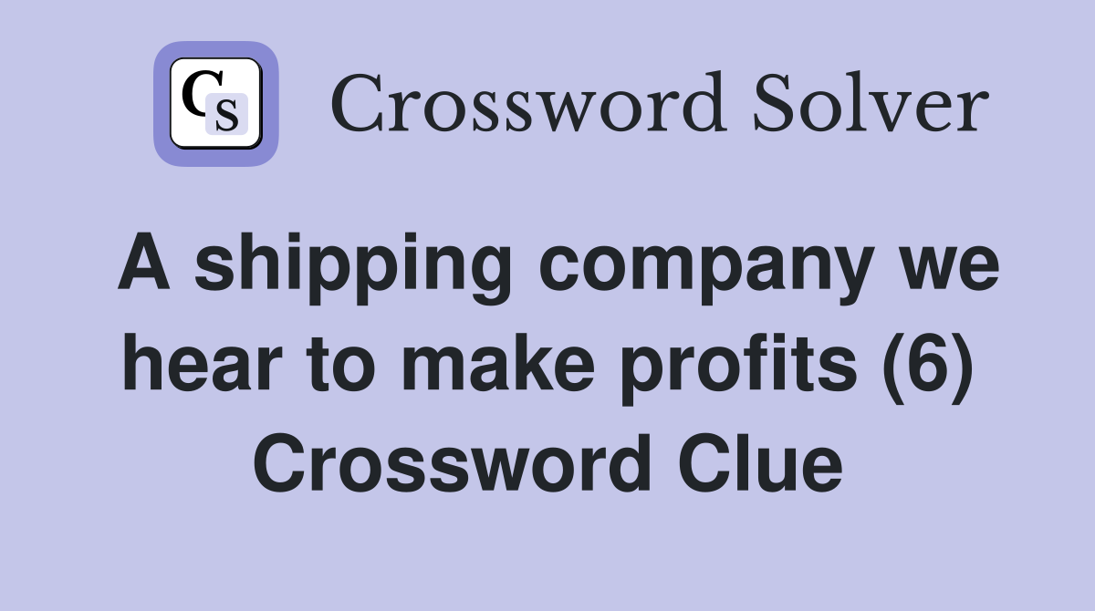 A shipping company we hear to make profits (6) Crossword Clue