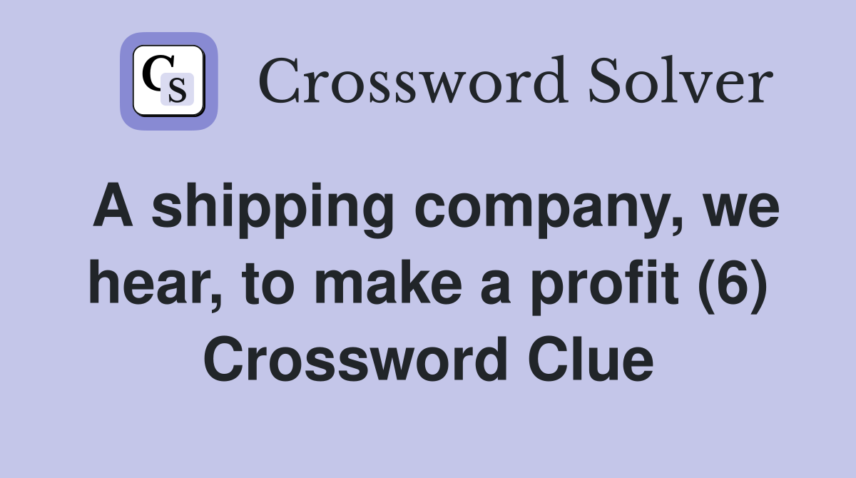 A shipping company, we hear, to make a profit (6) Crossword Clue