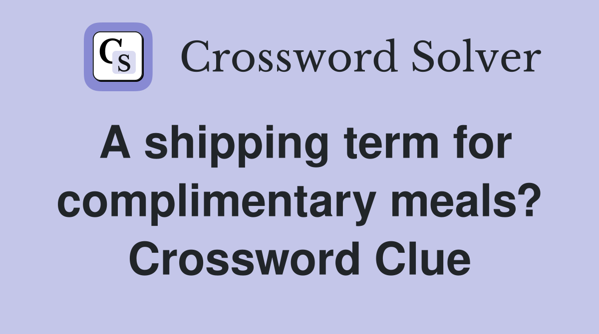 A shipping term for complimentary meals? Crossword Clue
