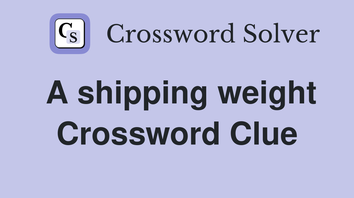 A shipping weight Crossword Clue