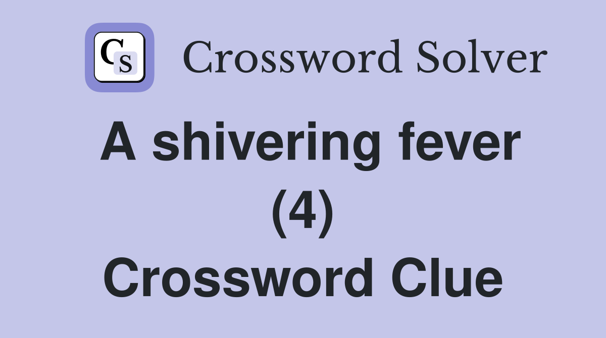 A shivering fever (4) Crossword Clue