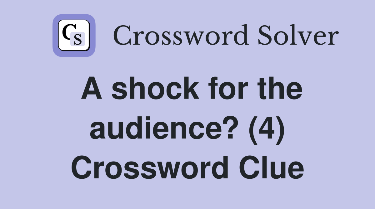 A shock for the audience? (4) Crossword Clue