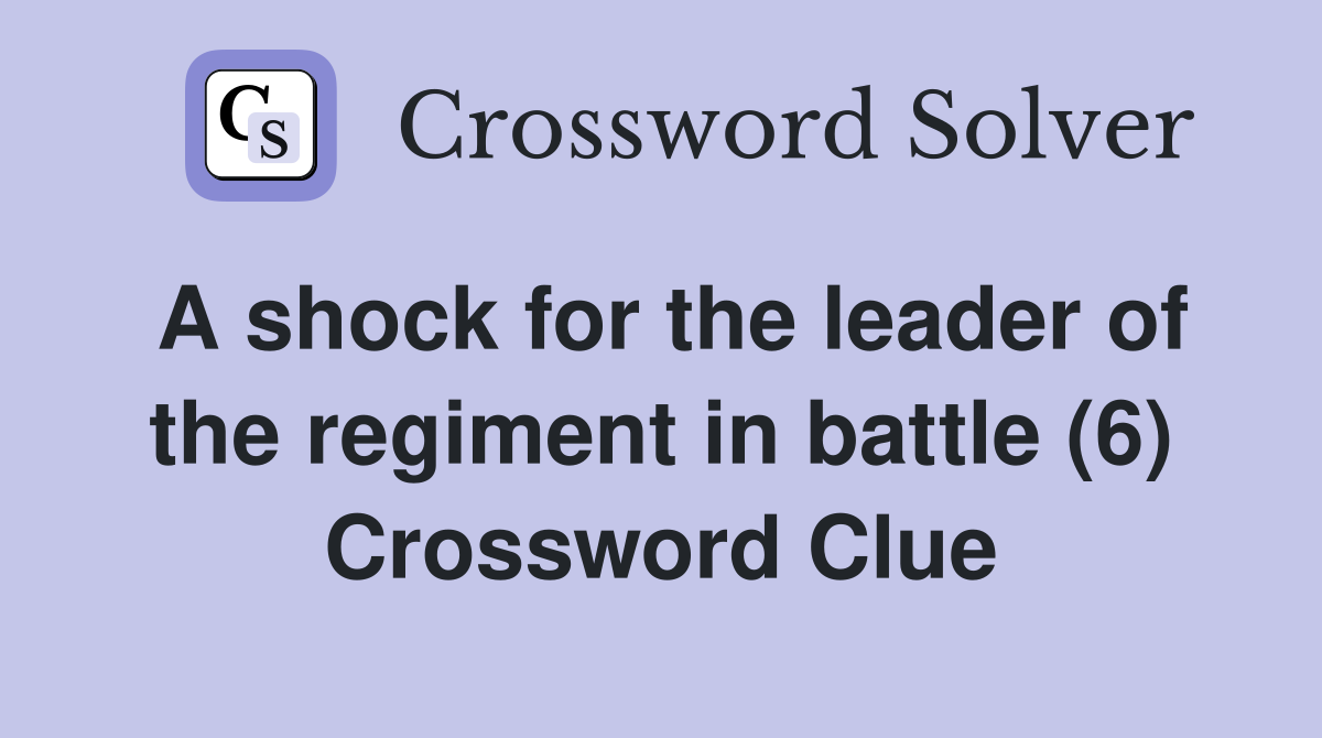 A shock for the leader of the regiment in battle (6) Crossword Clue