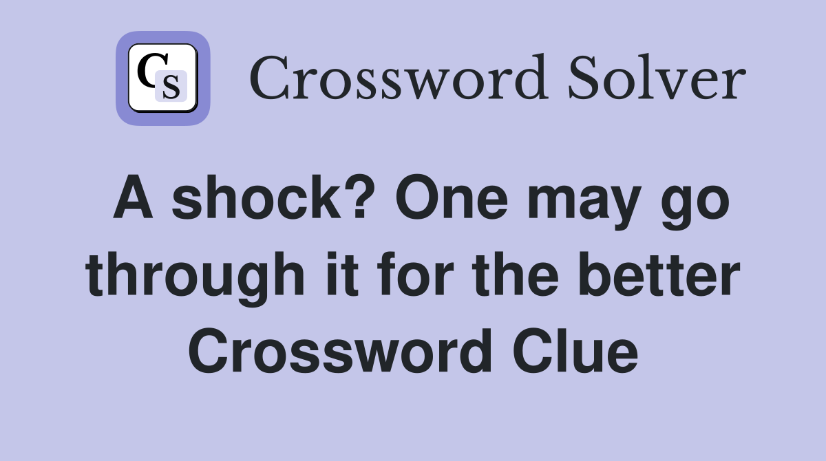 A shock? One may go through it for the better Crossword Clue