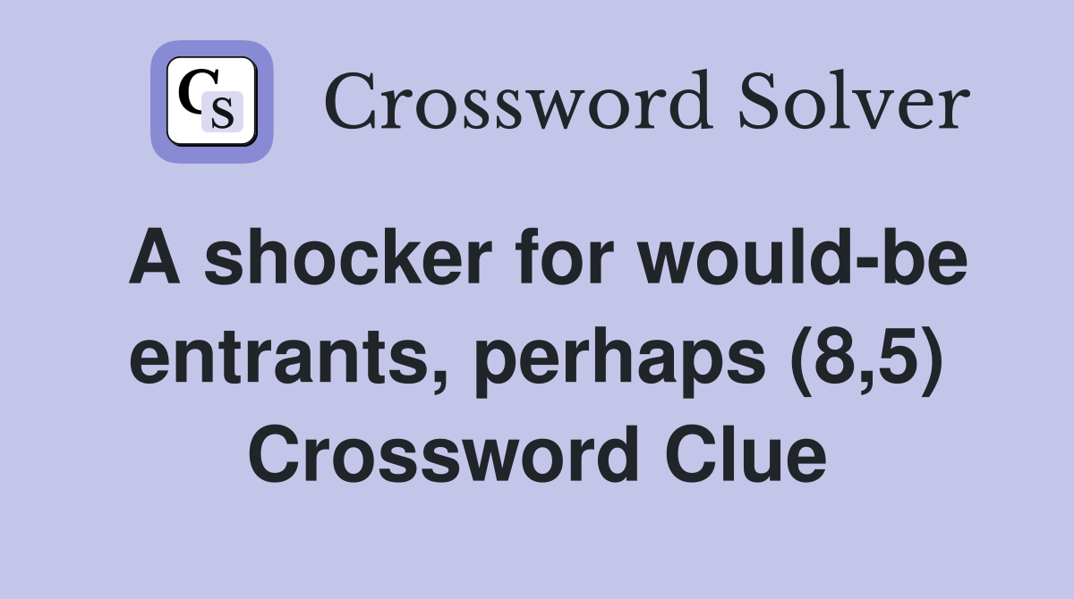 A shocker for would-be entrants, perhaps (8,5) Crossword Clue