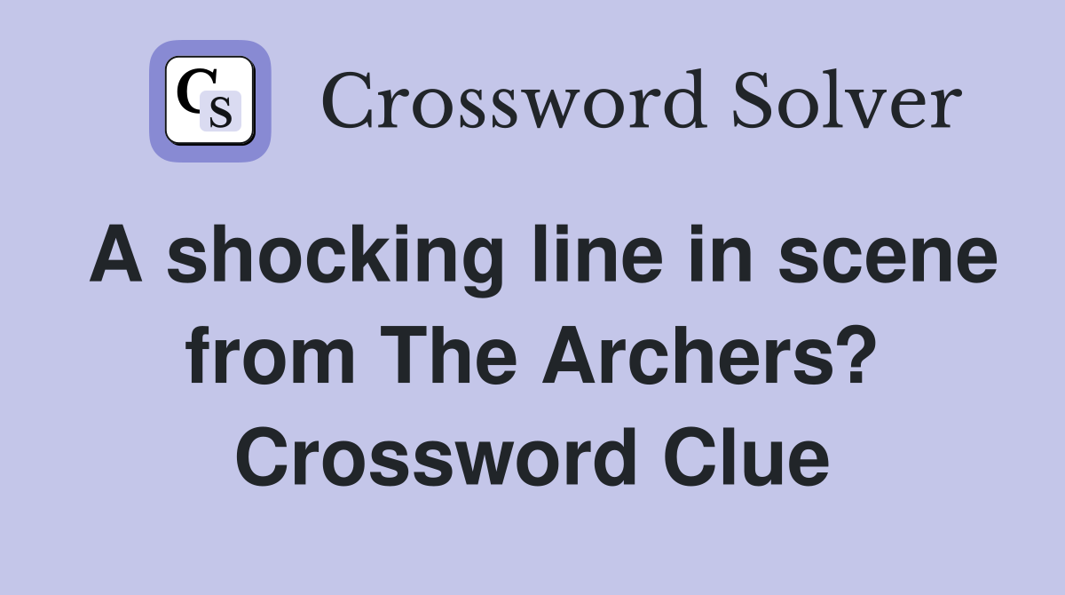 A shocking line in scene from The Archers? Crossword Clue