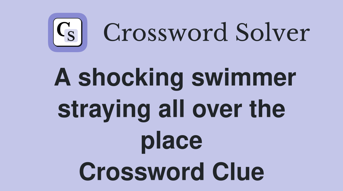 A shocking swimmer straying all over the place Crossword Clue