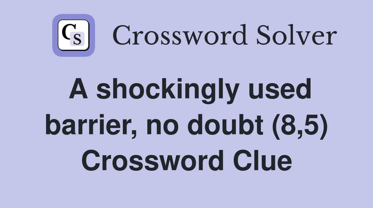 A shockingly used barrier, no doubt (8,5) Crossword Clue