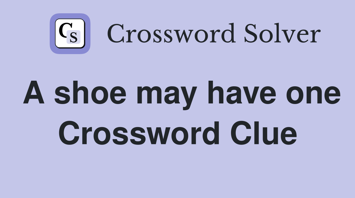 A shoe may have one Crossword Clue