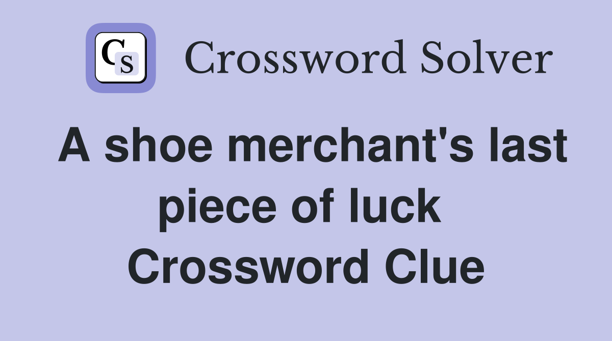 A shoe merchant's last piece of luck  Crossword Clue