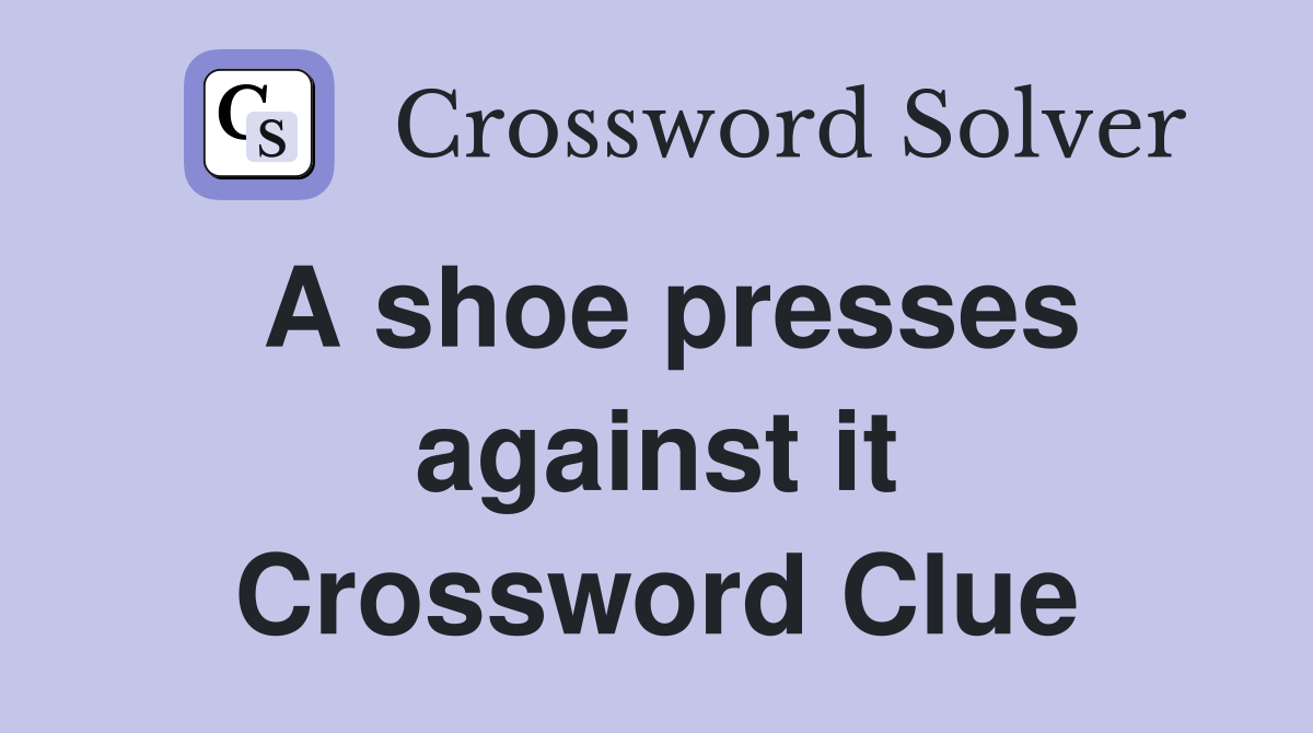 A shoe presses against it Crossword Clue