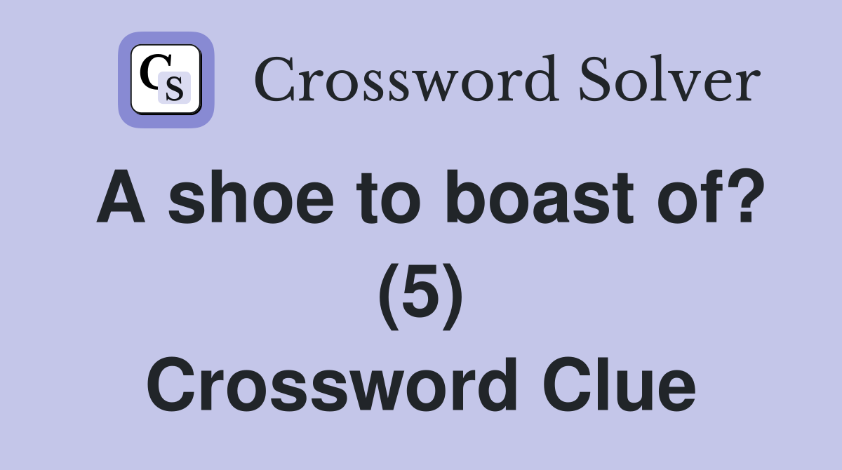 A shoe to boast of? (5) Crossword Clue