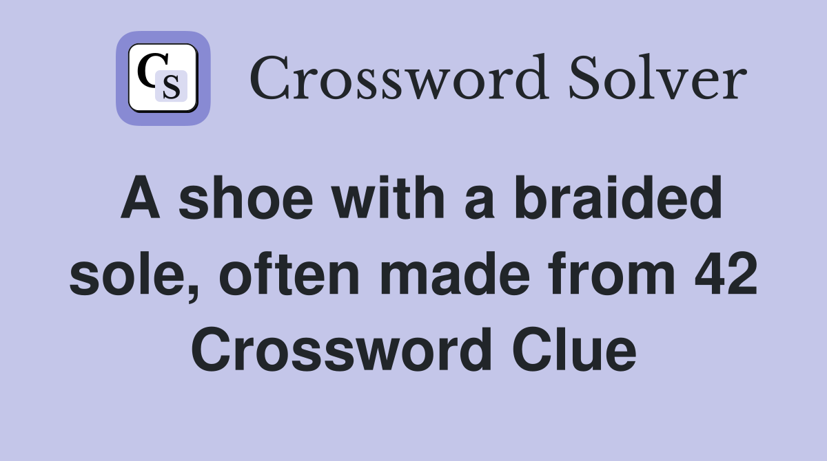 A shoe with a braided sole, often made from 42 Crossword Clue