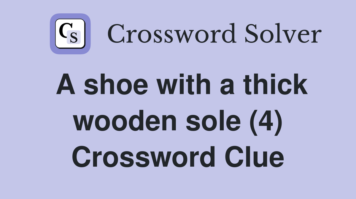 A shoe with a thick wooden sole (4) Crossword Clue