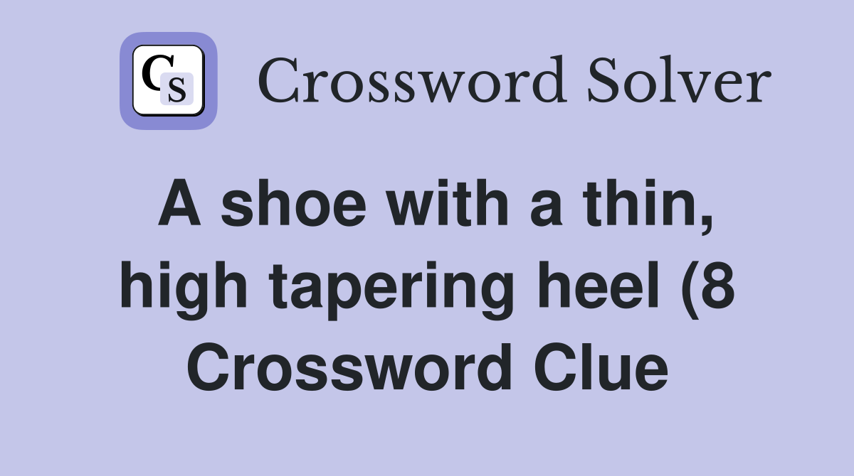 A shoe with a thin high tapering heel (8) Crossword Clue Answers A shoe with a thin high tapering heel (8) Crossword Clue Answers