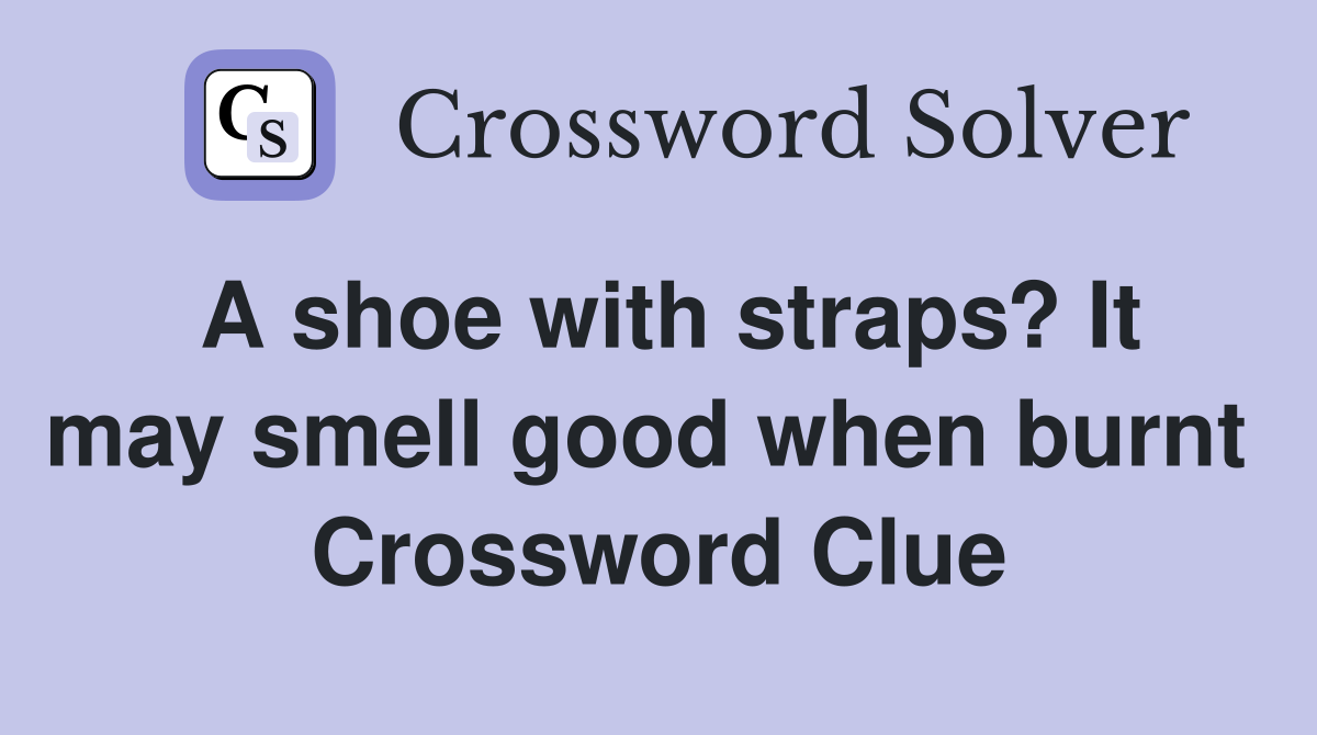 A shoe with straps? It may smell good when burnt  Crossword Clue