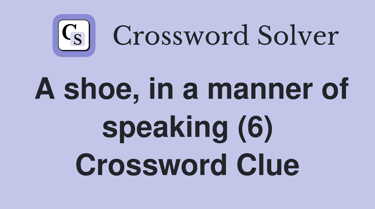 A shoe, in a manner of speaking (6) Crossword Clue