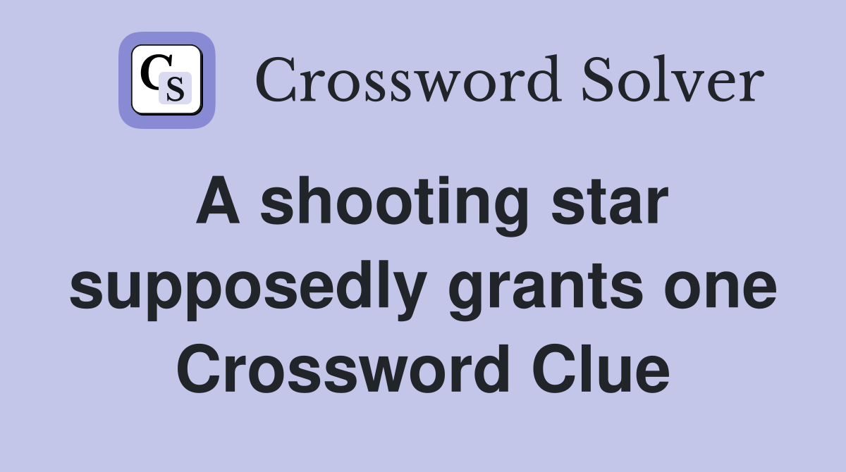 A shooting star supposedly grants one Crossword Clue