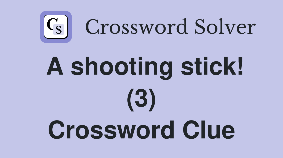 A shooting stick! (3) Crossword Clue