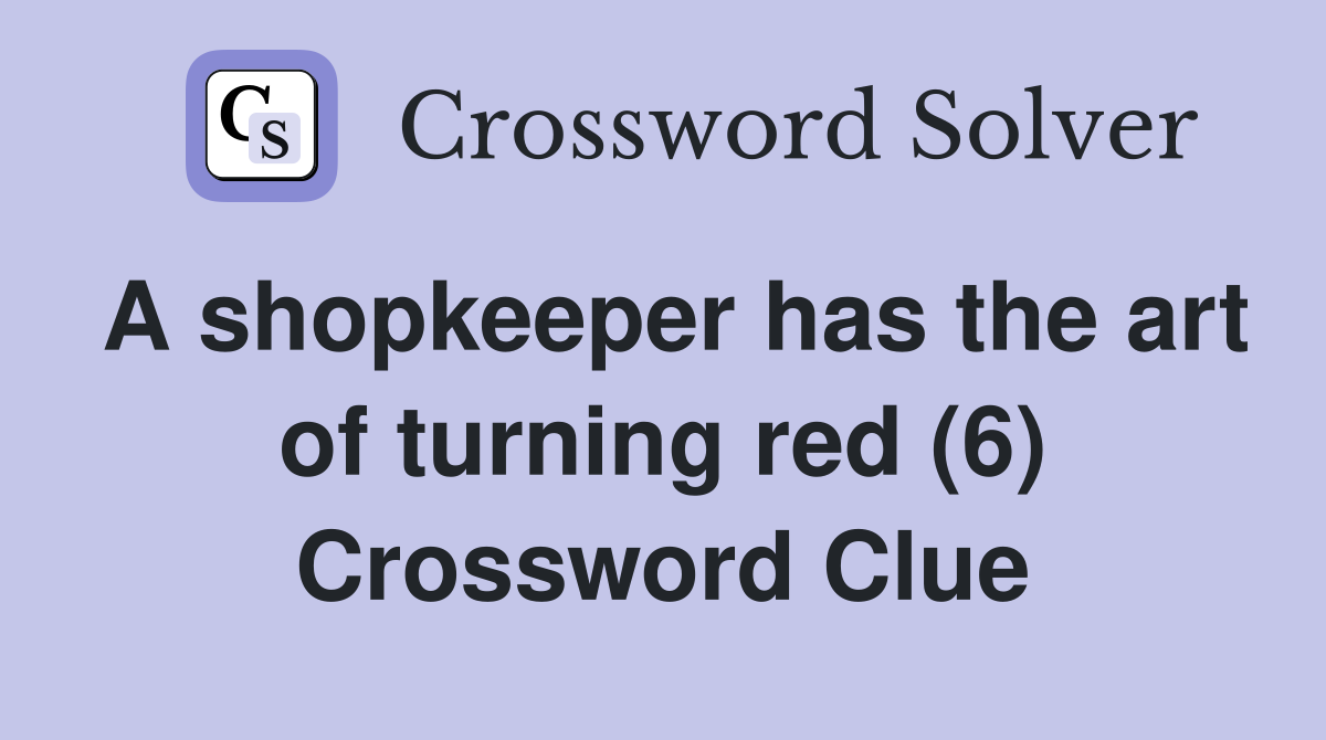 A shopkeeper has the art of turning red (6) Crossword Clue