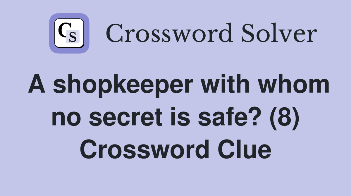 A shopkeeper with whom no secret is safe? (8) Crossword Clue