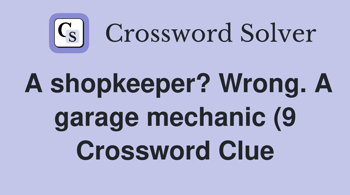 A shopkeeper? Wrong A garage mechanic (9) Crossword Clue Answers A shopkeeper? Wrong A garage mechanic (9) Crossword Clue Answers