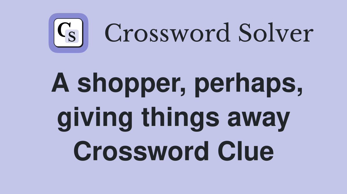 A shopper, perhaps, giving things away Crossword Clue